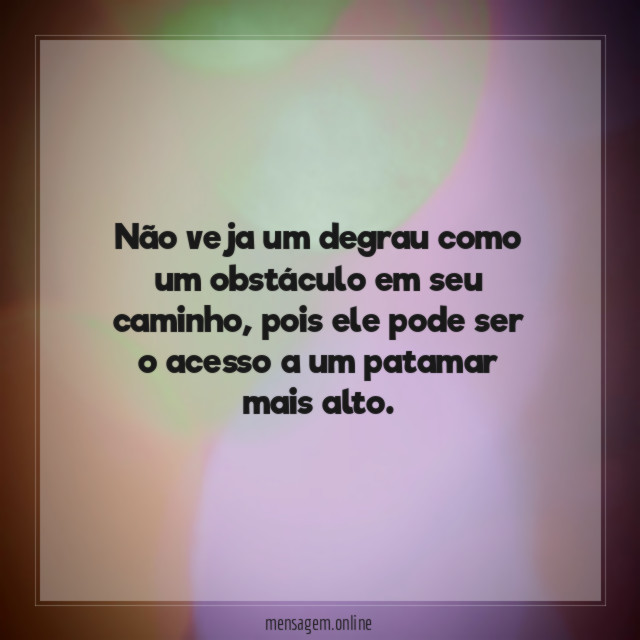 Não veja um degrau como um obstáculo em seu caminho
