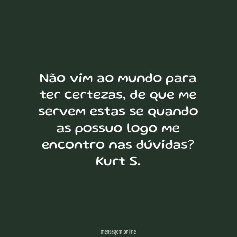 Não vim ao mundo para ter certezas