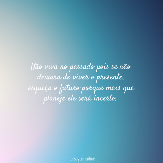 Não viva no passado pois se não deixara