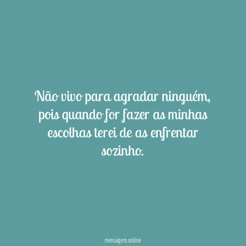 Não vivo para agradar ninguém