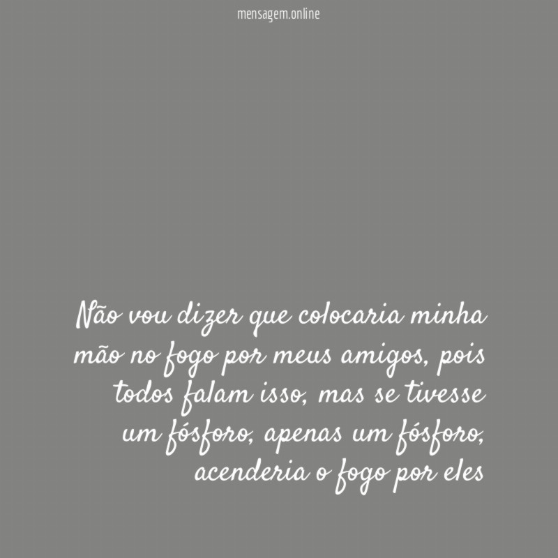 Não vou dizer que colocaria minha mão no