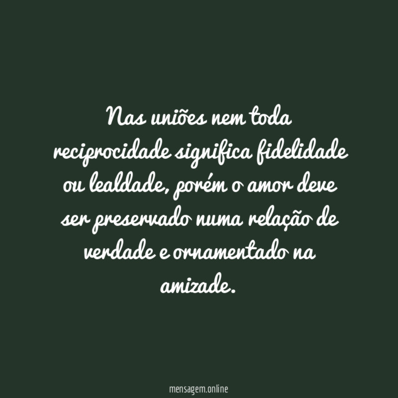Nas uniões nem toda reciprocidade significa fidelidade ou lealdade
