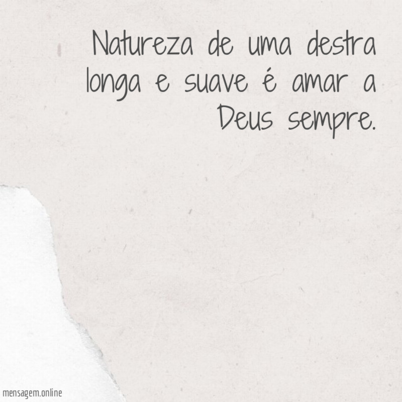 Natureza de uma destra longa e suave é amar a Deus sempre