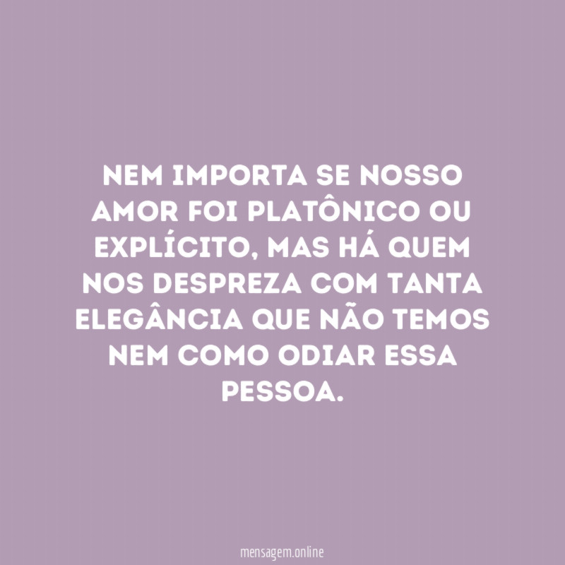 Nem importa se nosso amor foi platônico ou explícito