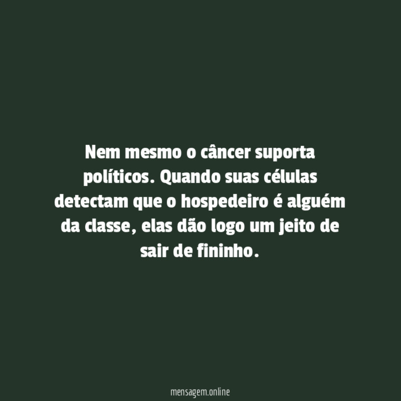 Nem mesmo o câncer suporta políticos