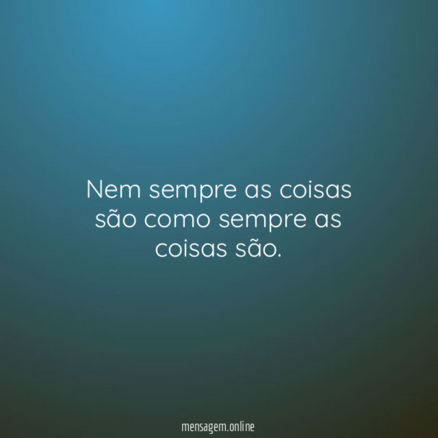 Nem sempre as coisas são como sempre as coisas são
