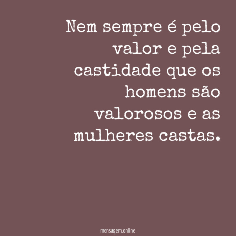 Nem sempre é pelo valor e pela castidade