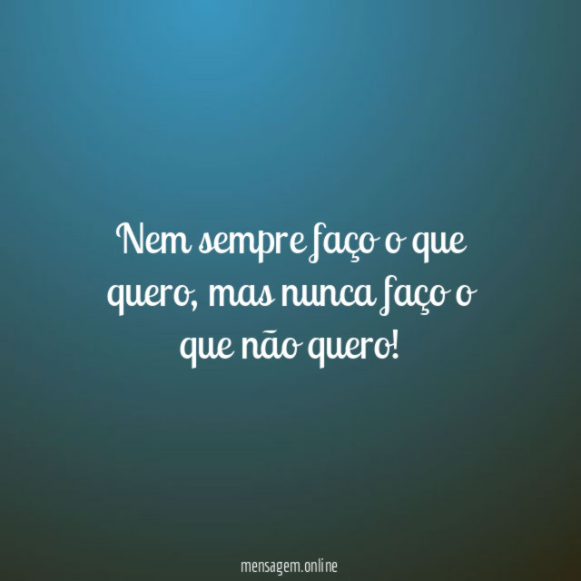 Nem sempre faço o que quero