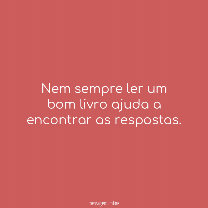 Nem sempre ler um bom livro ajuda a encontrar as respostas