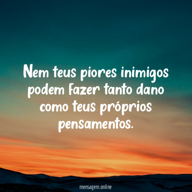 Nem teus piores inimigos podem fazer tanto dano