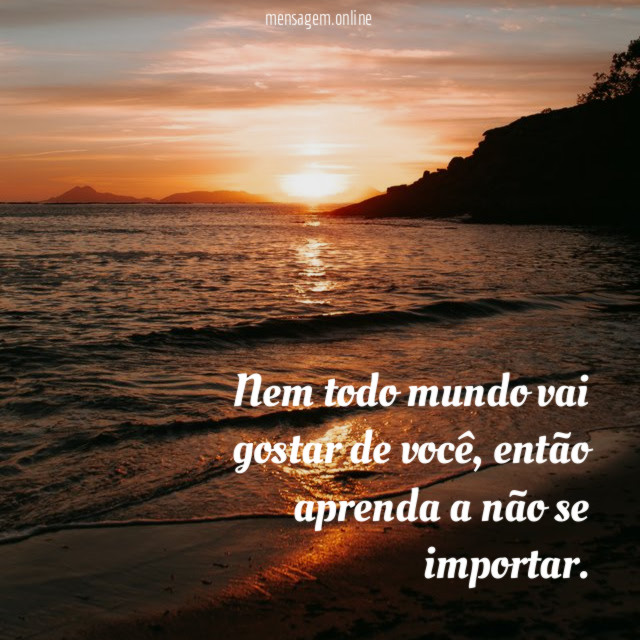 Nem todo mundo vai gostar de você