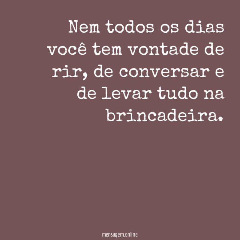 Nem todos os dias você tem vontade de rir