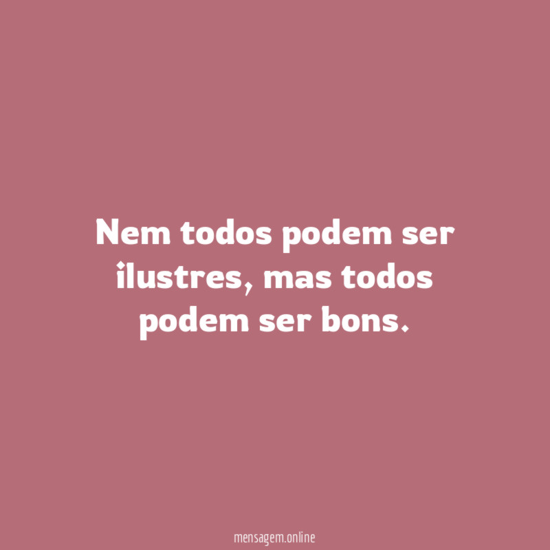 Nem todos podem ser ilustres
