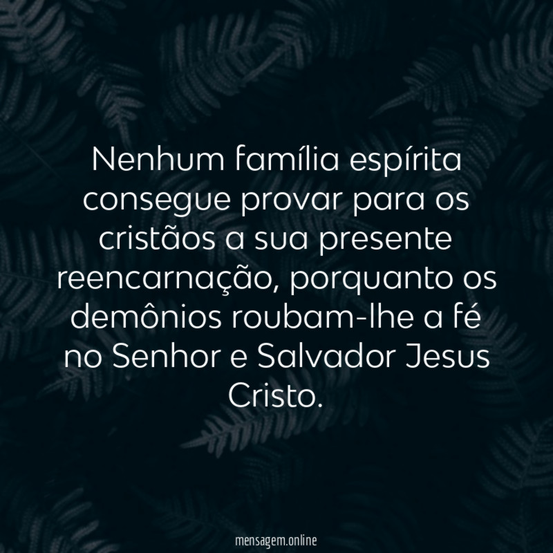 Nenhum família espírita consegue provar para os cristãos