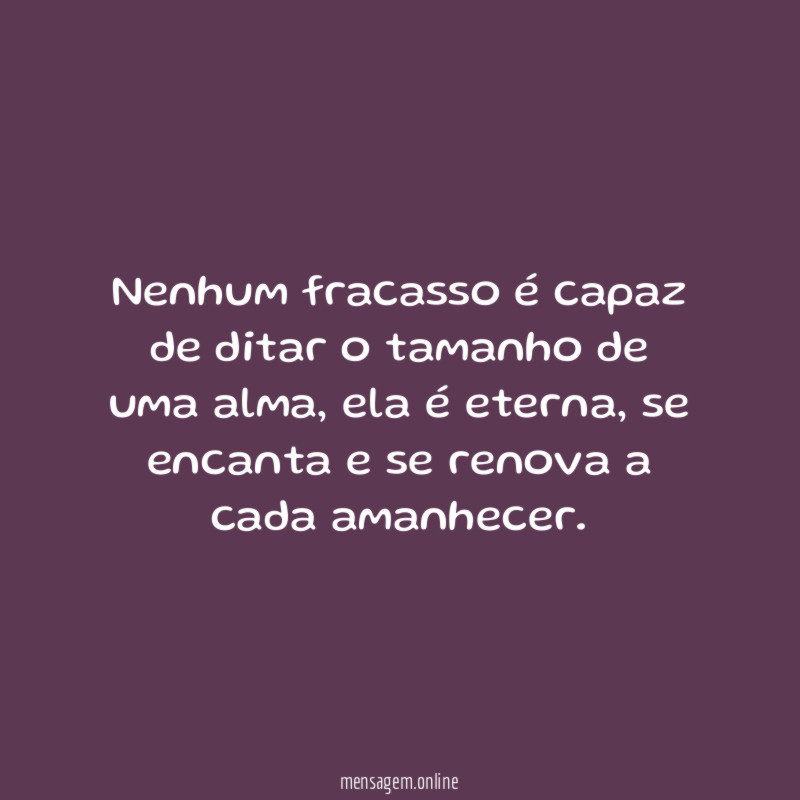 Nenhum fracasso é capaz de ditar o tamanho de uma alma