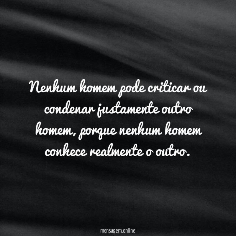 Nenhum homem pode criticar ou condenar justamente outro homem