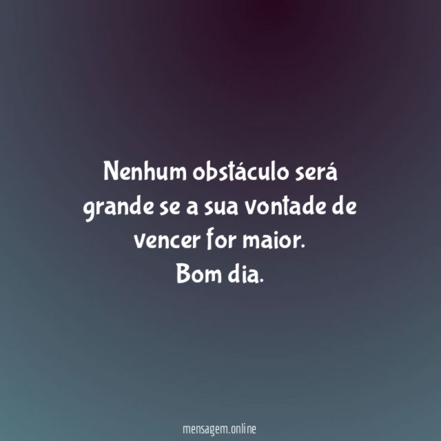 Nenhum obstáculo será grande se a sua vontade