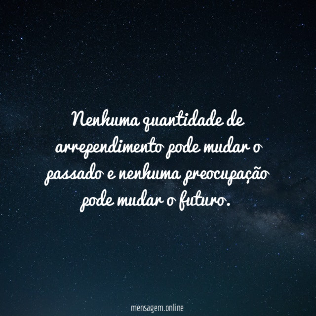 Nenhuma quantidade de arrependimento pode mudar o passado