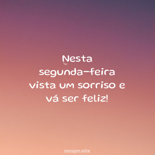 Nesta segunda-feira vista um sorriso e vá ser feliz