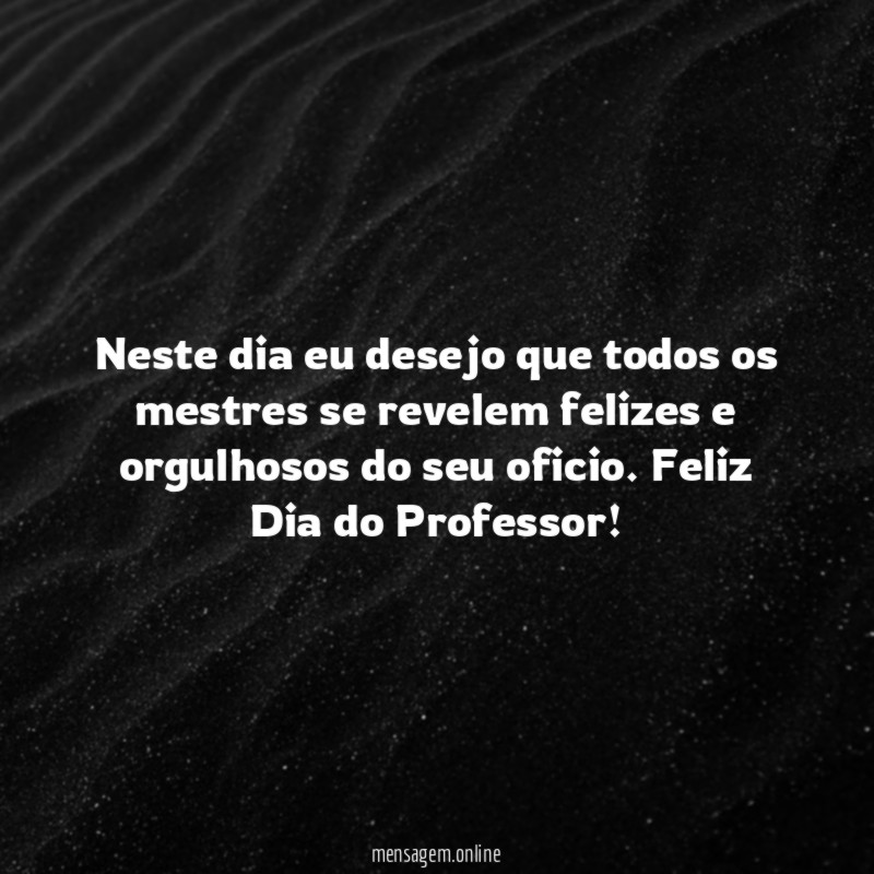 Neste dia eu desejo que todos os mestres