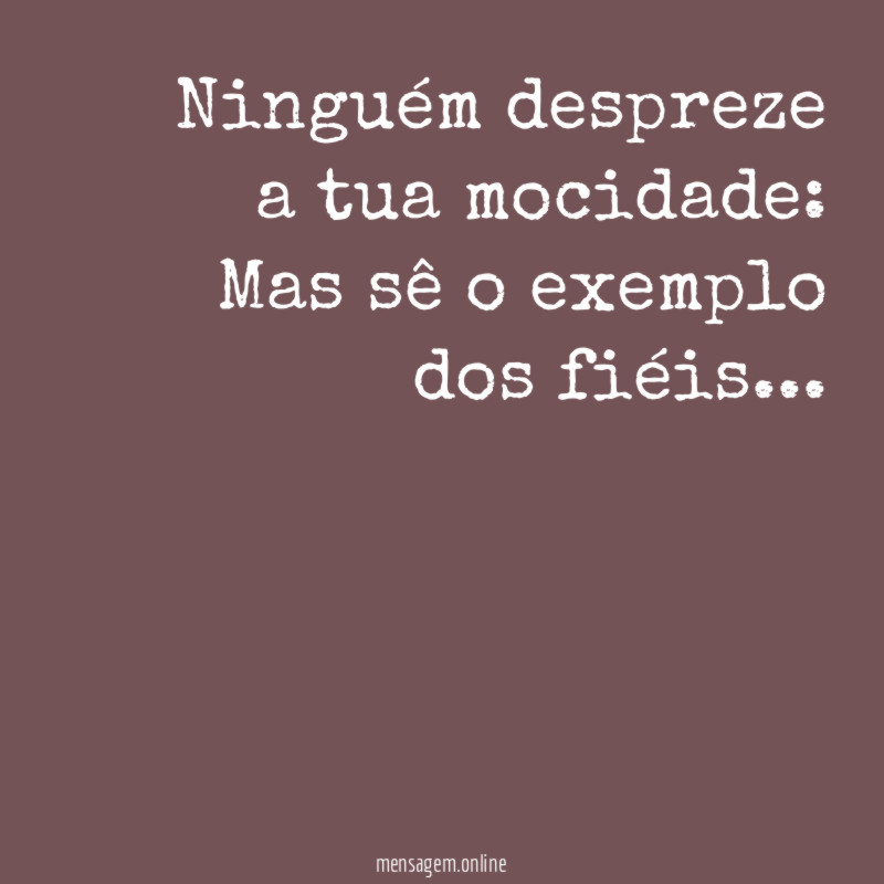 Ninguém despreze a tua mocidade