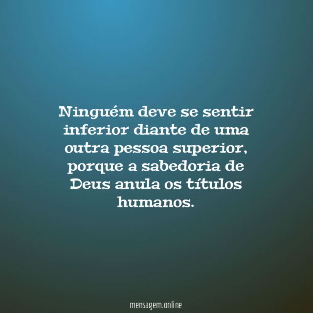 Ninguém deve se sentir inferior diante de uma outra pessoa superior