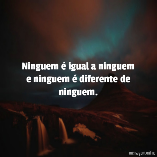 Ninguem é igual a ninguem e ninguem é diferente de ninguem