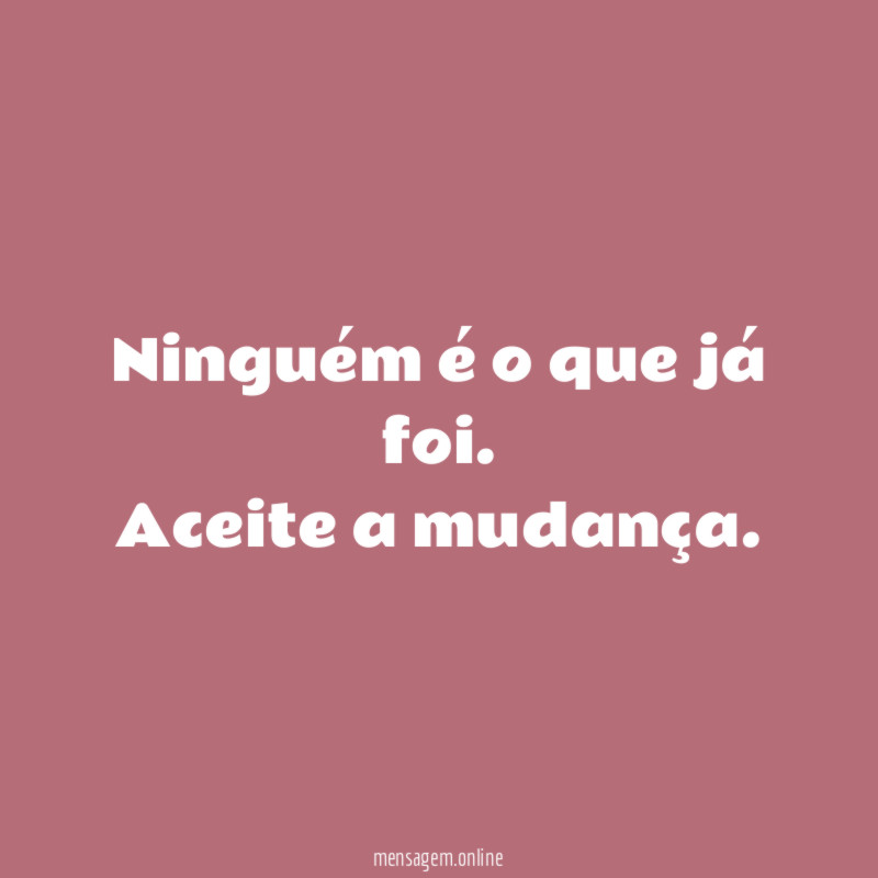 Ninguém é o que já foi