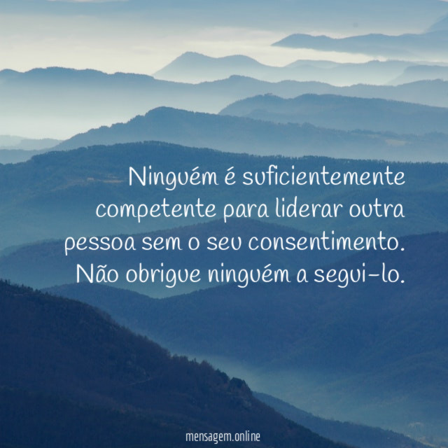 Ninguém é suficientemente competente para liderar outra pessoa sem o seu consentimento