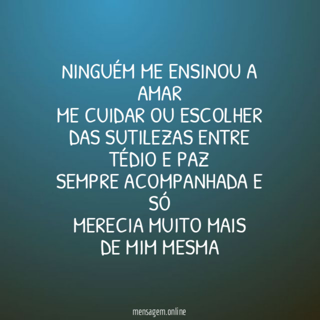 Ninguém me ensinou a amar Me cuidar ou escolher Das