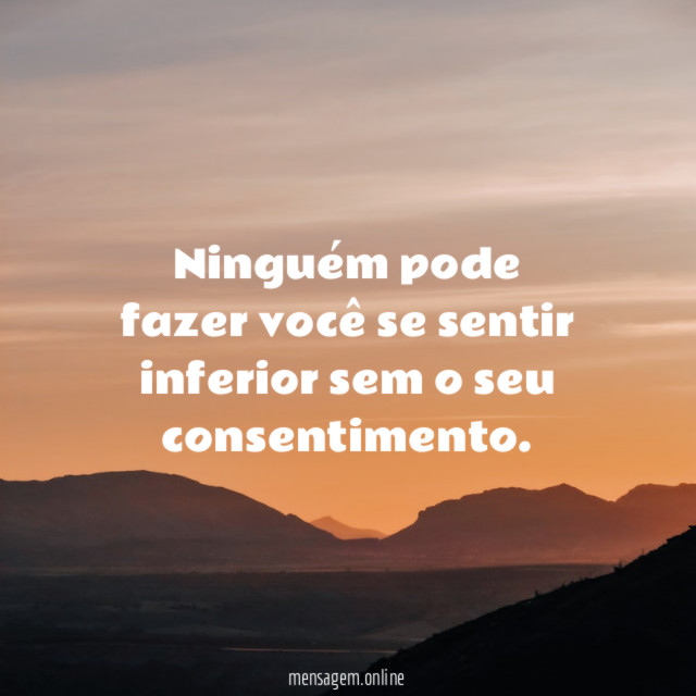Ninguém pode fazer você se sentir inferior sem o seu consentimento