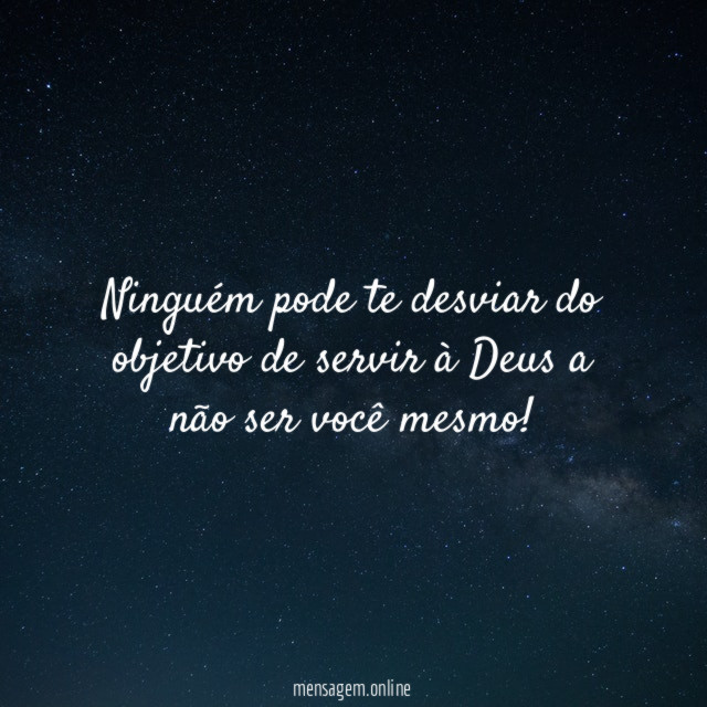 Ninguém pode te desviar do objetivo de servir
