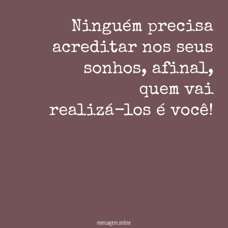 Ninguém precisa acreditar nos seus sonhos