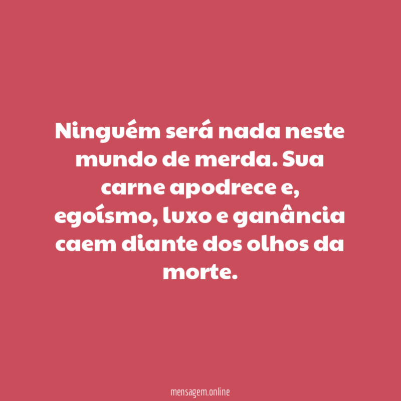 Ninguém será nada neste mundo de merda