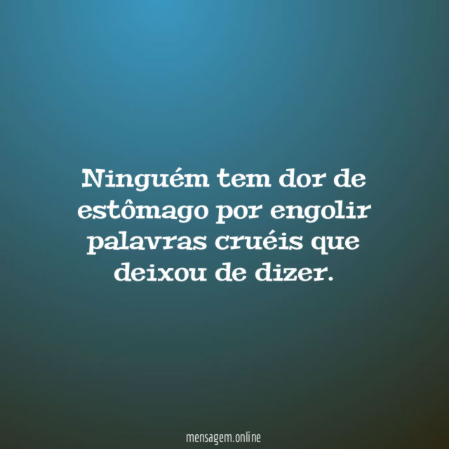 Ninguém tem dor de estômago por engolir palavras