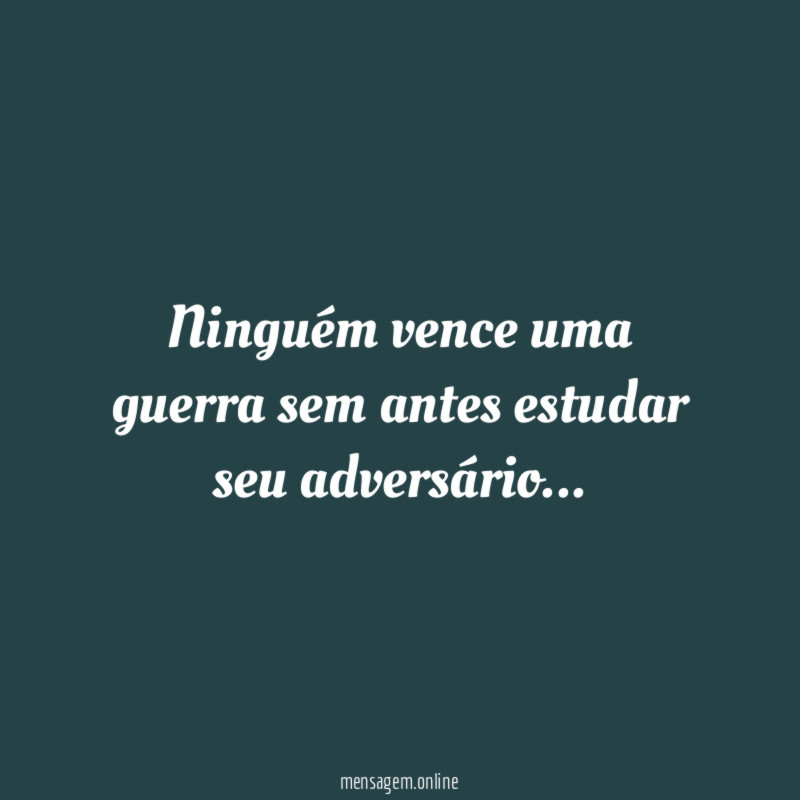 Ninguém vence uma guerra sem antes estudar seu adversário