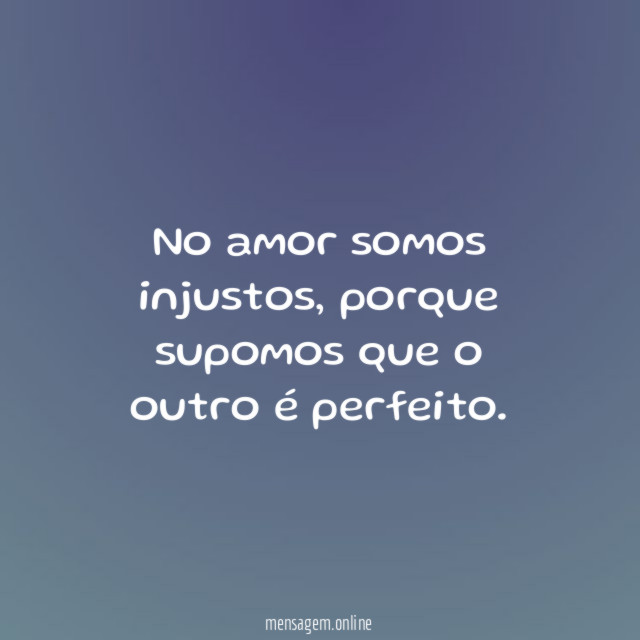 No amor somos injustos