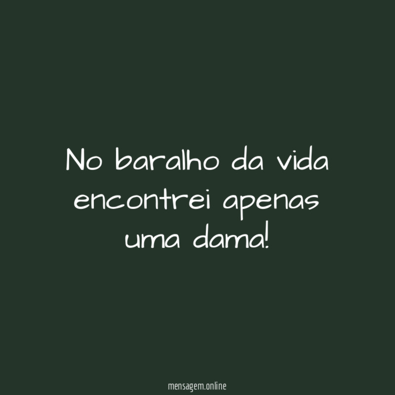No baralho da vida encontrei apenas uma dama