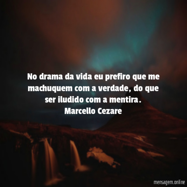 No drama da vida eu prefiro que me machuquem com a verdade
