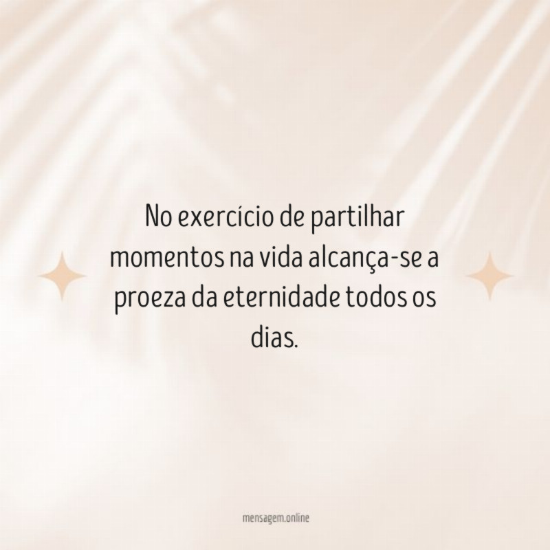 No exercício de partilhar momentos na vida alcança-se