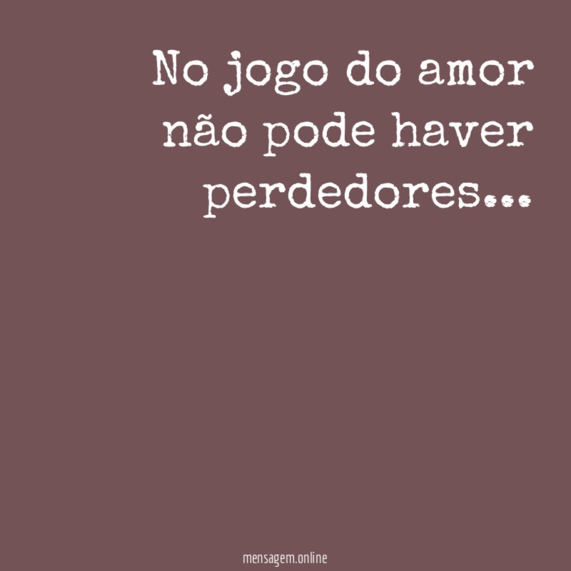 No jogo do amor não pode haver perdedores