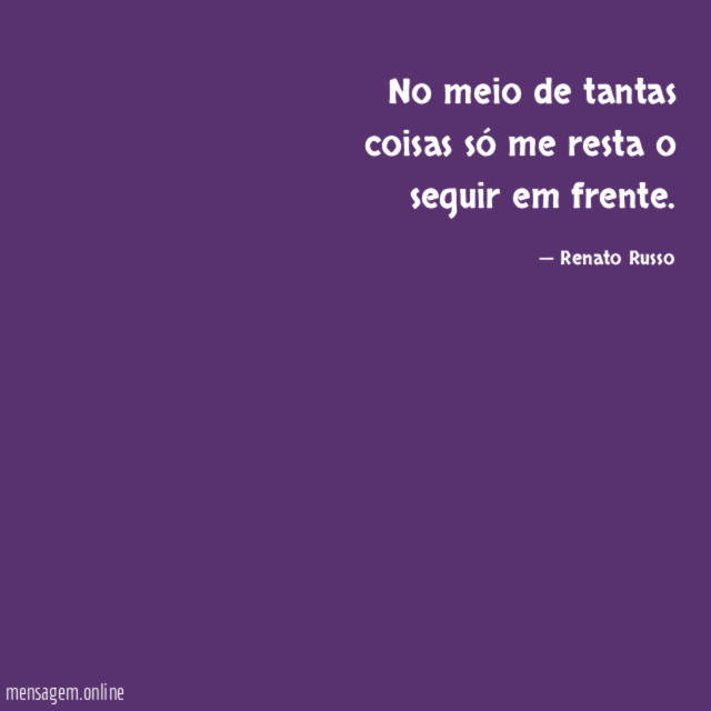 No meio de tantas coisas só me resta o seguir em frente