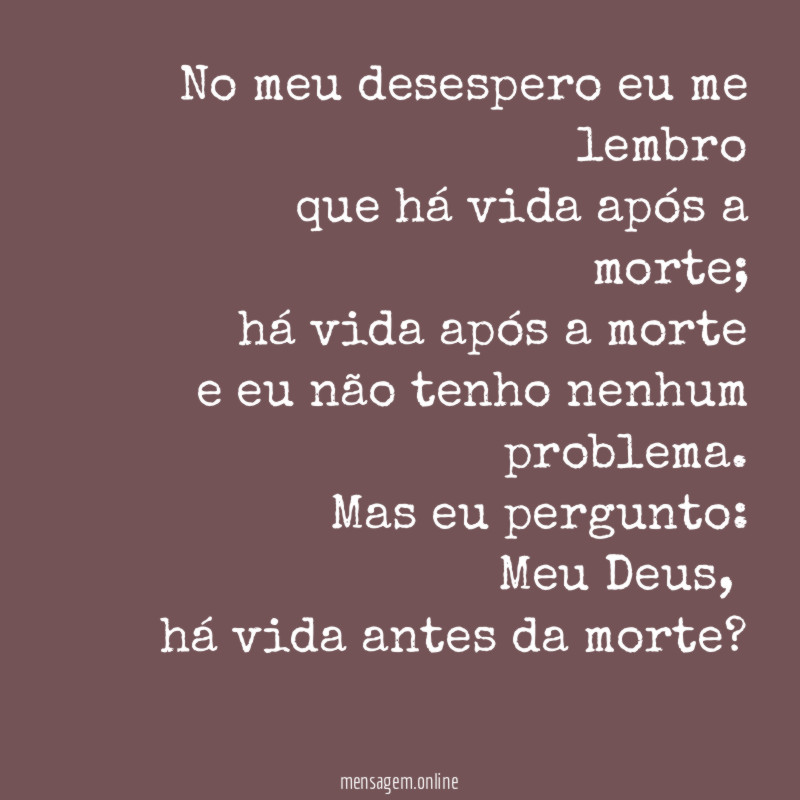 No meu desespero eu me lembro que há vida