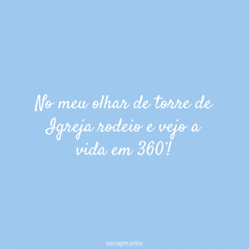 No meu olhar de torre de Igreja rodeio