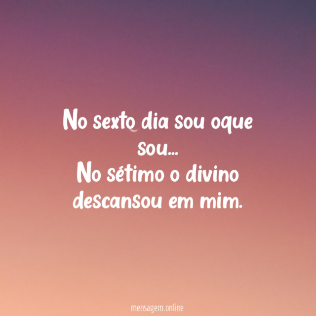 No sexto dia sou oque sou