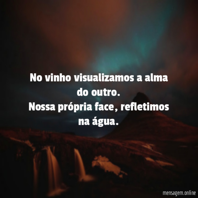 No vinho visualizamos a alma do outro