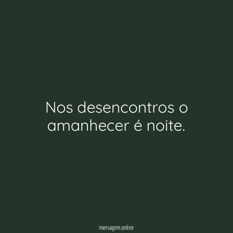 Nos desencontros o amanhecer é noite