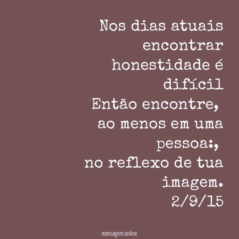 Nos dias atuais encontrar honestidade é difícil Então encontre
