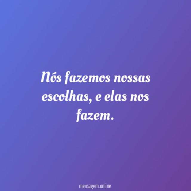 Nós fazemos nossas escolhas