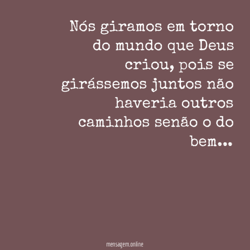Nós giramos em torno do mundo que Deus criou
